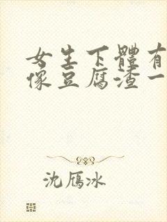 女生下体有白色像豆腐渣一样用什么药