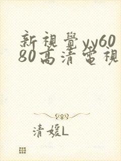新视觉yy6080高清电视剧在线观看免费