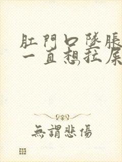 肛门口坠胀感,一直想拉屎