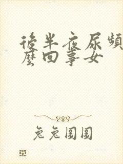 后半夜尿频是怎么回事女