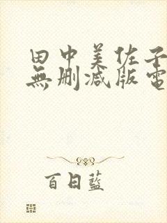 田中美佐子三级无删减版电影