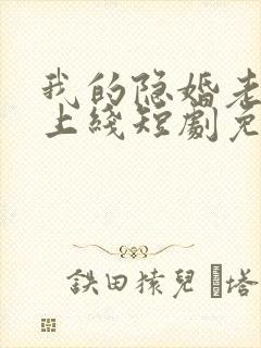 我的隐婚老公已上线短剧免费观看