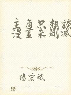 主角只想谈恋爱漫画未删减