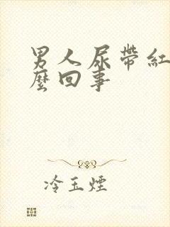 男人尿带红色怎么回事