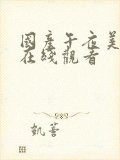 国产午夜美女黄在线观看