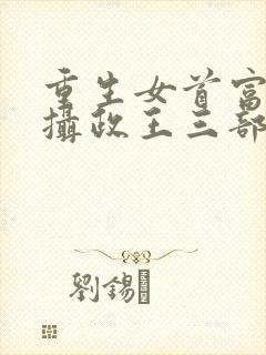 重生女首富娇养摄政王三部小说顺序