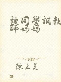 被同学调教的教师妈妈封面