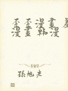 歪歪漫画 羞羞漫画 韩漫