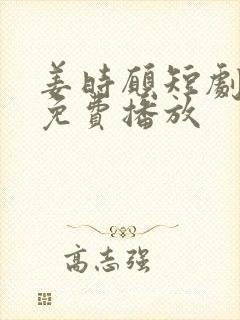 姜时愿短剧全集免费播放