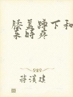 膝盖蹲下和站起来时疼