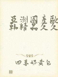 亚洲国产欧美日韩精品久久久