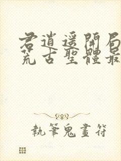 君逍遥开局签到荒古圣体最新章节封面