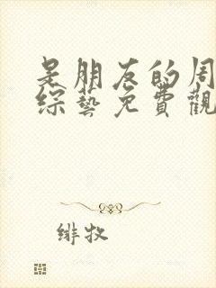 是朋友的周末呀综艺免费观看