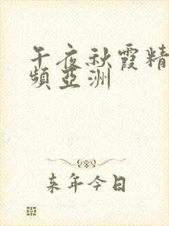 午夜秋霞精品视频亚洲