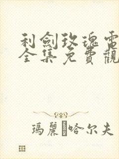 利剑玫瑰电视剧全集免费观看完整版