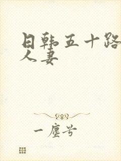 日韩五十路熟女人妻