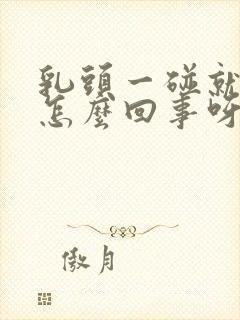 乳头一碰就疼是怎么回事呀