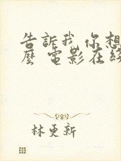 告诉我你想要什么 电影在线观看免费