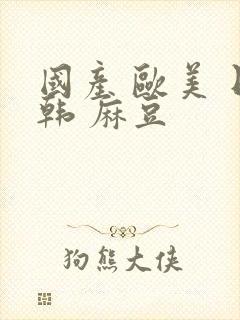 国产 欧美 日韩 麻豆