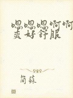 嗯嗯嗯啊啊啊好爽好舒服