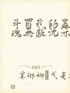 斗罗我的蛊王武魂无敌沈亦枫