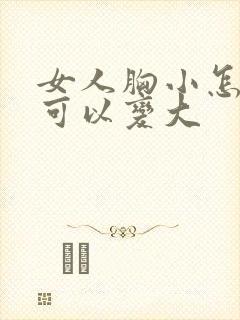 女人胸小怎么样可以变大