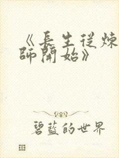 《长生从炼丹宗师开始》