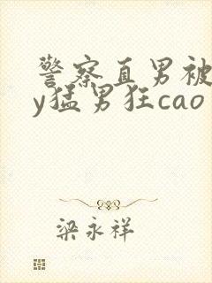 警察直男被gay猛男狂cao封面