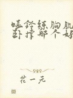 哑铃练胸肌和俯卧撑哪个好