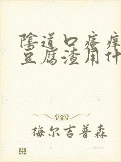 阴道口瘙痒白带豆腐渣用什么药