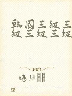 韩国三级三级三级三级三级