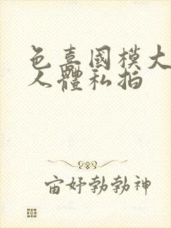 色喜国模大尺度人体私拍