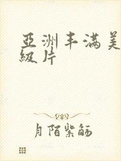 亚洲丰满美女一级片