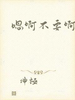 嗯啊不要啊嗯哈