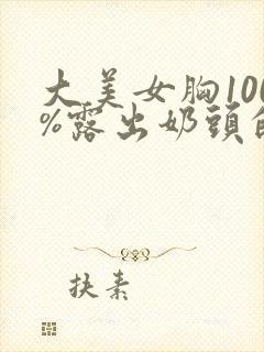 大美女胸100%露出奶头的视频封面