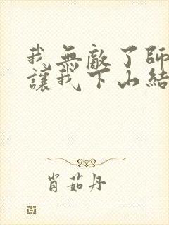 我无敌了师父却让我下山结婚