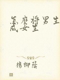 怎么将男生训练成女生