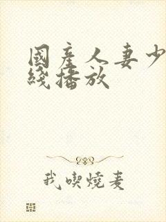 国产人妻少妇在线播放