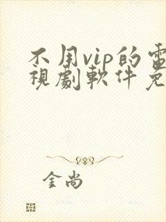 不用vip的电视剧软件免费