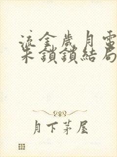 流金岁月电视剧朱锁锁结局