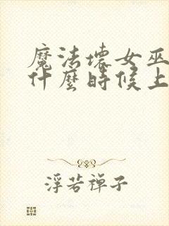 魔法坏女巫电影什么时候上映