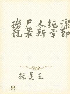 捞尸人纯洁的小龙最新章节