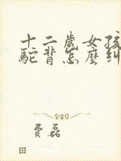 十二岁女孩有点驼背怎么纠正