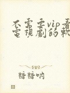 不需要vip看电视剧的软件