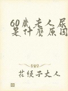 60岁老人尿黄是什么原因封面