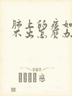 肺上的痰如果咳不出怎么办