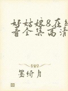 好姑娘8在线观看全集高清免封面