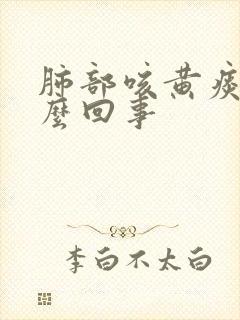 肺部咳黄痰是怎么回事