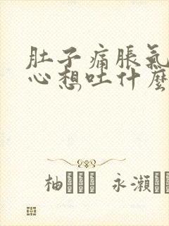 肚子痛胀气还恶心想吐什么原因