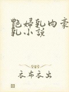 艳妇乳肉豪妇荡乳小说